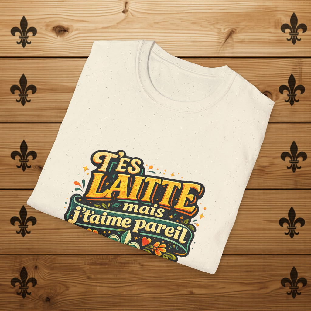 T’es Laitte, Mais J’t’aime Pareil - T-Shirt